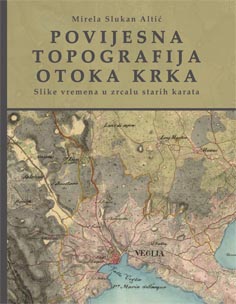 Povijesna topografija otoka Krka : slike vremena u zrcalu starih karata