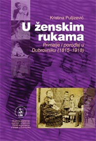 U ženskim rukama : primalje i porođaj u Dubrovniku (181-1918)