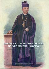 Biskup Josip Juraj Strossmayer: najveći mecena u Hrvata