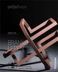 Branko Lepen : petlje : skulpture i crteži = loops : sculpture and drawings