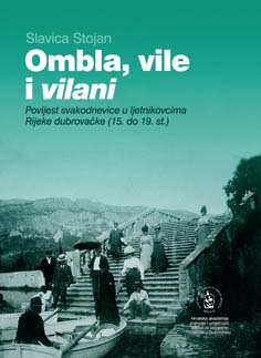 Ombla, vile i vilani : povijest svakodnevnice u ljetnikovcima Rijeke dubrovačke (15. do 19. st.)