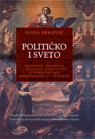 Političko i sveto : identitet prostora i prostori identiteta u dubrovačkoj književnosti 17. stoljeća