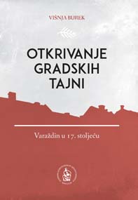 Otkrivanje gradskih tajni : Varaždin u 17. stoljeću