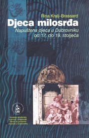 Djeca milosrđa : napuštena djeca u Dubrovniku od 17. do 19. stoljeća