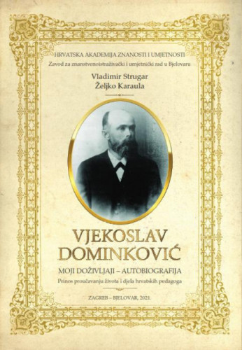 Vjekoslav Dominković : moji doživljaji – autobiografija : prinos proučavanju života i djela hrvatskih pedagoga