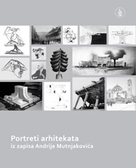 Portreti arhitekata : iz zapisa Andrije Mutnjakovića