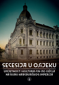 Secesija u Osijeku: Umjetnost i kultura fin-de-sièclea na rubu Habsburškog imperija